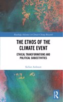 The Ethos of the Climate Event: Ethical Transformations and Political Subjectivities(Routledge Advances in Climate Change Research)