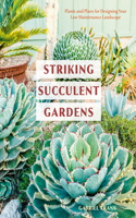 Striking Succulent Gardens: A Gardening Book Plants and Plans for Designing Your Low-Maintenance Landscape
