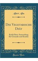 Die Vegetarische Diï¿½t: Kritik Ihrer Anwendung Fï¿½r Gesunde Und Kranke (Classic Reprint)