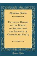 Fifteenth Report of the Bureau of Archives for the Province of Ontario, 1918-1919 (Classic Reprint)