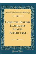 Computer Systems Laboratory Annual Report 1994 (Classic Reprint)