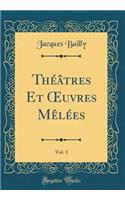 ThÃ©Ã¢tres Et Oeuvres MÃ¨lÃ©es, Vol. 1 (Classic Reprint)