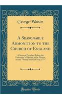 A Seasonable Admonition to the Church of England: A Sermon Preached Before the University of Oxford, at St. Mary's, on the Twenty Ninth of May, 1751 (Classic Reprint): A Sermon Preached Before the University of Oxford, at St. Mary's, on the Twenty Ninth of May, 1751 (Classic Reprint)