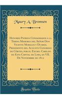 Honores Patrios Consagrados a la Tierna Memoria del Señor Don Vicente Morales y Duarez, Presidente del Augusto Congreso de Córtes, por el Excmo. Cabildo de Esta Capital de Lima, en VII. De Noviembre de 1812 (Classic Reprint)