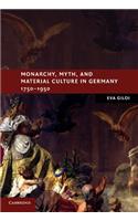 Monarchy, Myth, and Material Culture in Germany 1750-1950