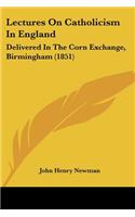 Lectures On Catholicism In England: Delivered In The Corn Exchange, Birmingham (1851)(English)