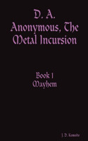 D. A. Anonymous, the Metal Incursion Book 1 Mayhem
