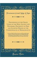 Proceedings of the Grand Lodge of the Most Ancient and Honorable Fraternity of Free and Accepted Masons of the Commonwealth of Massachusetts: In Union With the Most Ancient and Honorable Grand Lodges in Europe and America, According to the Old Cons