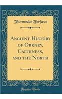 Ancient History of Orkney, Caithness, and the North (Classic Reprint)
