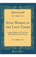 Song Words of the Lion Tamer: Comic Opera, in Two Acts; Derived from the French (Classic Reprint): Comic Opera, in Two Acts; Derived from the French (Classic Reprint)