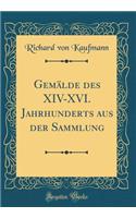 Gemälde des XIV-XVI. Jahrhunderts aus der Sammlung (Classic Reprint)