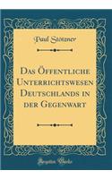 Das Ã?ffentliche Unterrichtswesen Deutschlands in Der Gegenwart (Classic Reprint)