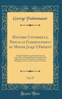 Histoire Universelle, Depuis le Commencement du Monde Jusqu'à Présent, Vol. 37: D'Après l'Anglois par une Société de Gens de Lettres, &C.; Contenant l'Histoire de Naples Et de Sicile, de Ferrare Et de Modene, de Mantoue, des Républiques de Pise, Lu