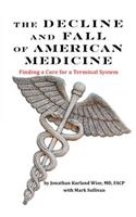 Decline and Fall of American Medicine -- Finding a Cure for a Terminal System