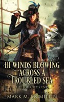 Ill Winds Blowing Across a Troubled Sea: (The Journey's End)(3 Captain Bloody Mary, the Queen's Privateer)