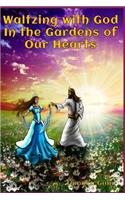 Waltzing with God in the Gardens of Our Hearts