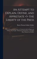 Attempt to Explain, Define, and Appretiate the Liberty of the Press