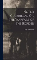 Noted Guerrillas, Or, the Warfare of the Border