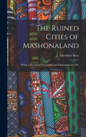 Ruined Cities of Mashonaland; Being a Record of Excavation and Exploration in 1891