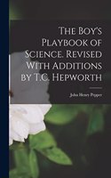 Boy's Playbook of Science. Revised With Additions by T.C. Hepworth