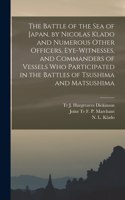 The Battle of the Sea of Japan, by Nicolas Klado and Numerous Other Officers, Eye-witnesses, and Commanders of Vessels Who Participated in the Battles of Tsushima and Matsushima