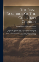 First Doctrine Of The Christian Church: Letters And Addresses From A Few Eminent Advocates Of The Scriptural Theology Of Conditional Immortality: Read Before A Late Convention Of The Young