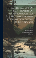 Metrical Life Of Saint Robert Of Knaresborough [ed. By J. Haslewood. With A Description Of The Ms. By F. Douce]