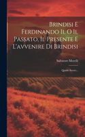 Brindisi E Ferdinando Ii, O Il Passato, Il Presente E L'avvenire Di Brindisi