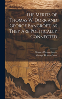 Merits of Thomas W. Dorr and George Bancroft, as They are Politically Connected