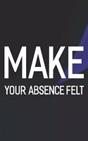 Make Your Absence Felt: Daily Success, Motivation and Everyday Inspiration For Your Best Year Ever, 365 days to more Happiness Motivational Year Long Journal / Daily Notebo