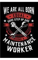 We Are All Born Equal Some Step Up And Become A Maintenance Worker