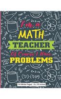 I'm A Math Teacher Of Course I Have Problems 110 White Pages 8x10 inches