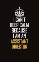 I Can't Keep Calm Because I Am An Assistant Director