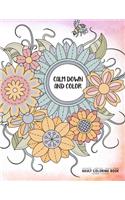 Calm Down and Color - Manifest - Meditate - Relieve Stress - Adult Coloring Book - Flowers Volume 1