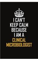 I Can't Keep Calm Because I Am A Clinical Microbiologist
