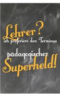 Lehrer? Ich präferiere den Terminus Pädagogischer Superheld: Lehrer-Kalender im DinA 5 Format für Lehrerinnen und Lehrer Organizer Schuljahresplaner für Pädagogen