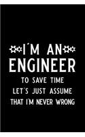 I'm an Engineer to Save Time Let's Just Assume That I'm Never Wrong