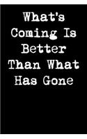 What's Coming Is Better Than What Has Gone