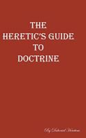 The Heretic's Guide to Doctrine