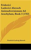 Friderici Ludovici Abresch Animadversionum Ad Aeschylum, Book 3 (1763)