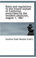 Rules and Regulations Fo the Insane Asylum of California, Prescribed by the Resident Physician, Augu