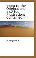 Index to the Original and Inserted Illustrations Contained in