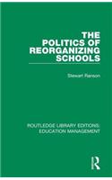 Politics of Reorganizing Schools