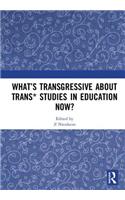 What's Transgressive about Trans* Studies in Education Now?