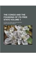 The Congo and the Founding of Its Free State; A Story of Work and Exploration Volume 1