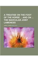 A Treatise on the Foot of the Horse and on the Navicular Joint Lameness