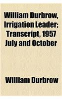 William Durbrow, Irrigation Leader; Transcript, 1957 July and October
