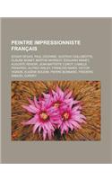 Peintre Impressionniste Francais: Edgar Degas, Paul Cezanne, Gustave Caillebotte, Claude Monet, Berthe Morisot, Edouard Manet, Auguste Renoir, Jean-Ba(French)