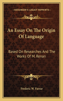 An Essay On The Origin Of Language: Based On Researches And The Works Of M. Renan(English)