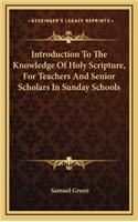 Introduction to the Knowledge of Holy Scripture, for Teachers and Senior Scholars in Sunday Schools